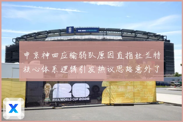 申京神回应输弱队原因直指杜兰特核心体系逻辑引发热议思路意外了