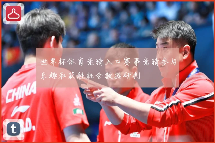 世界杯体育竞猜入口赛事竞猜参与乐趣和获胜机会数据研判