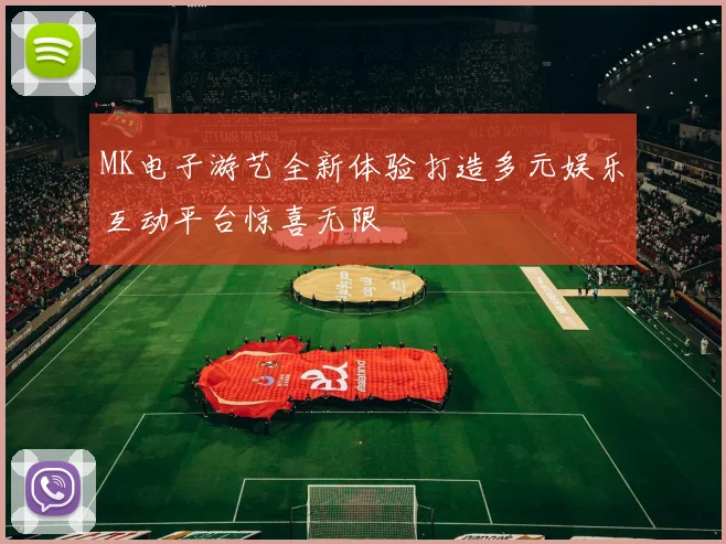 MK电子游艺全新体验打造多元娱乐互动平台惊喜无限