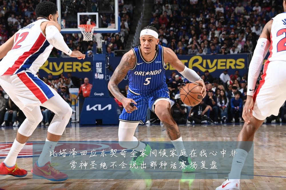 比塔泽回应东契奇全家问候家庭在我心中非常神圣绝不会说出那种话赛场复盘